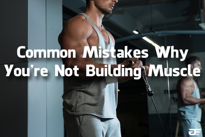Common Mistakes Why You're Not Building Muscle 1