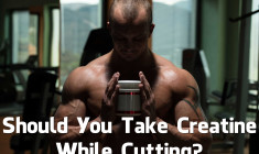 Should You Take Creatine While Cutting? (Video)