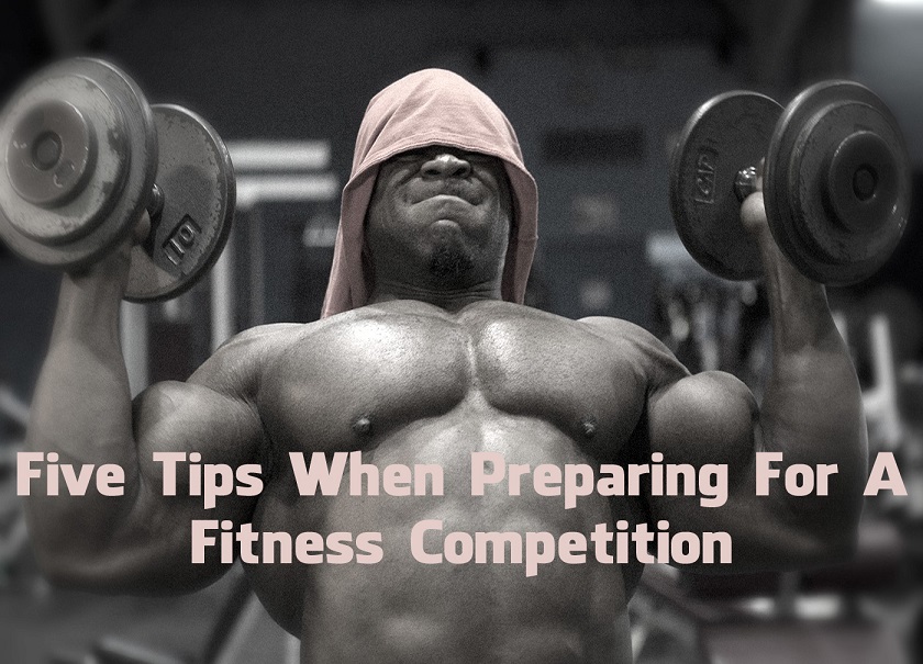 Five Tips When Preparing For A Fitness Competition